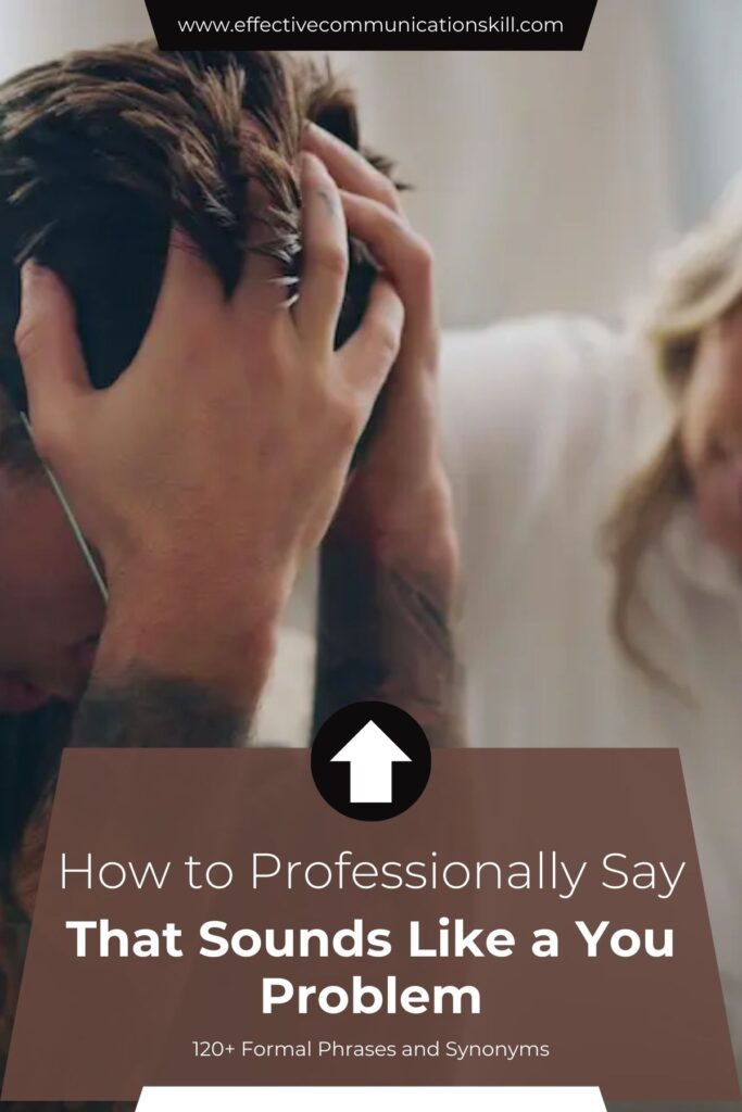 How to Professionally Say That Sounds Like a You Problem (120+ Formal Phrases and Synonyms) 3 How to Professionally Say That Sounds Like a You Problem