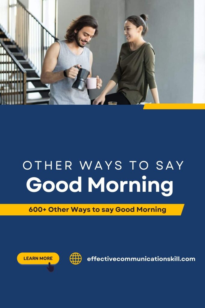 600+ Other Ways to say Good Morning in personal, professional and Relationship settings 5 Other Ways to say Good Morning